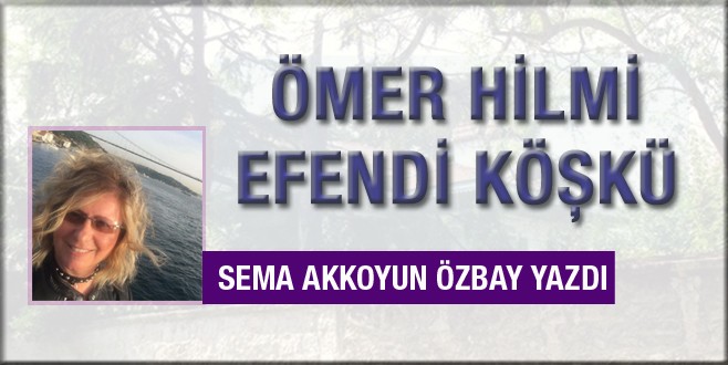 Sema Akkoyun Özbay Hilmi Efendi Köşkü'nü yazdı
