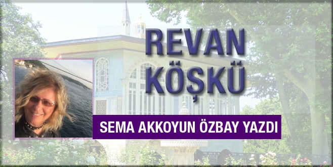 Sema Akkoyun Özbay Revan Köşkü'nü yazdı