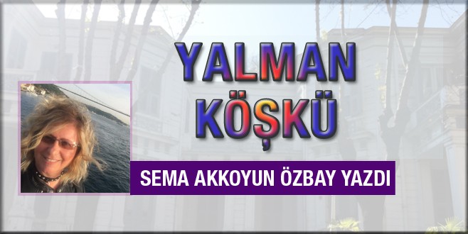 Sema Akkoyun Özbay Yalman Köşkü'nü yazdı