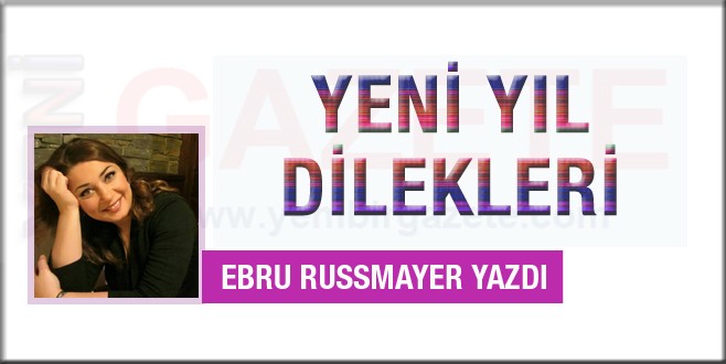 Ebru Russmayer yazdı; Yeni Yıl dilekleri...