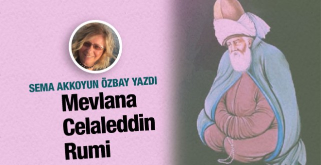 Sema Akkoyun Özbay yazdı; Mevlana Celaleddin-i Rumi