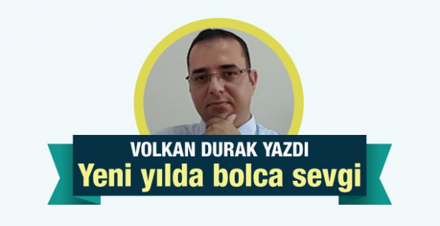 Volkan Durak yazdı; Yeni yılda bolca sevgi...