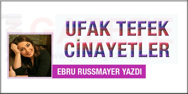 Ebru Russmayer yazdı: Ufak Tefek Cinayetler