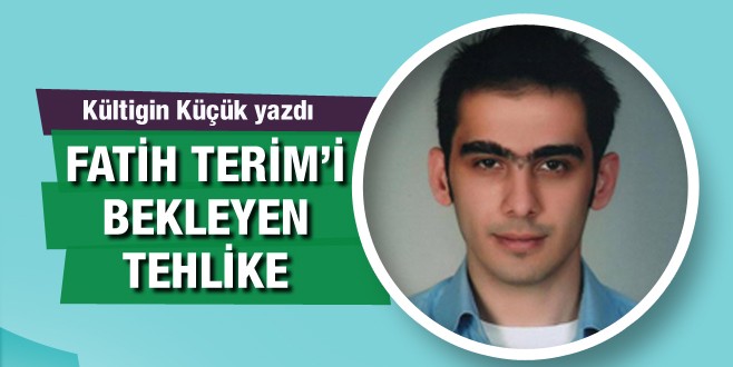 Kültigin Küçük yazdı: Fatih Terim'i bekleyen tehlike