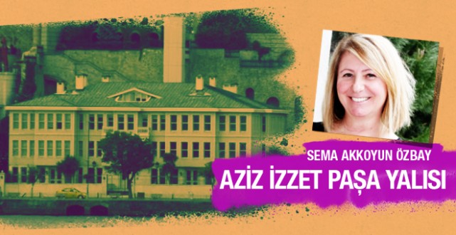 Sema Akkoyun Özbay Aziz İzzet Paşa Yalısı'nı yazdı