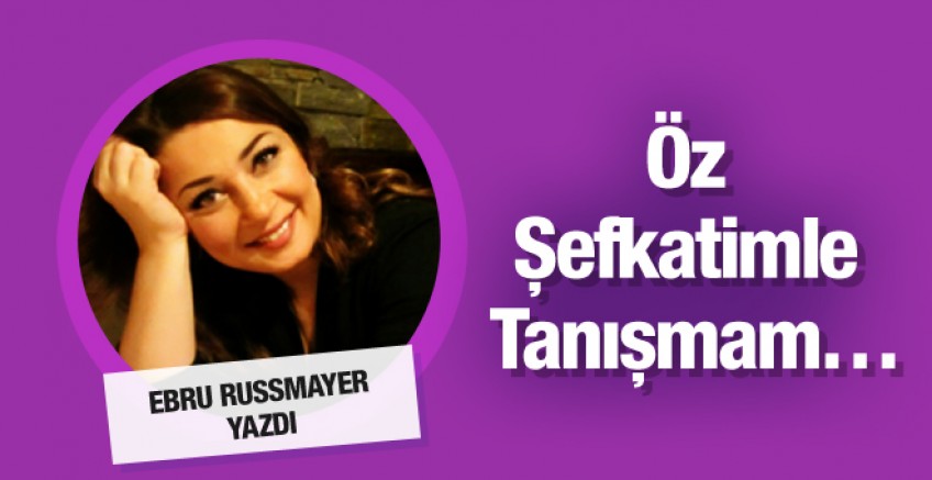 Ebru Rusmayer yazdı; Öz Şefkatimle Tanışmam...