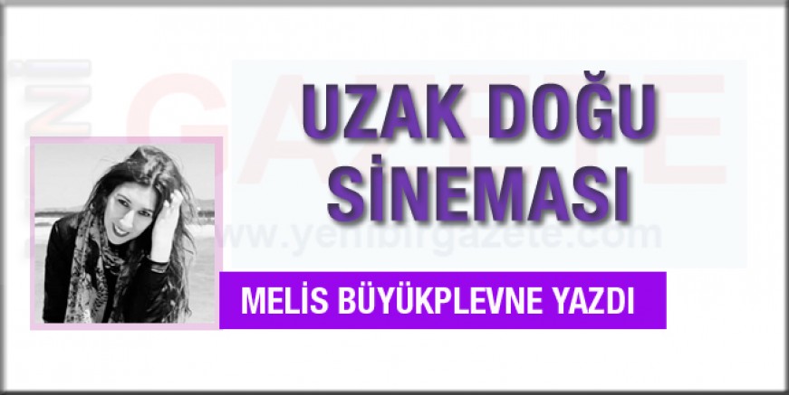 Melis Büyükplevne yazdı; Uzak Doğu sineması