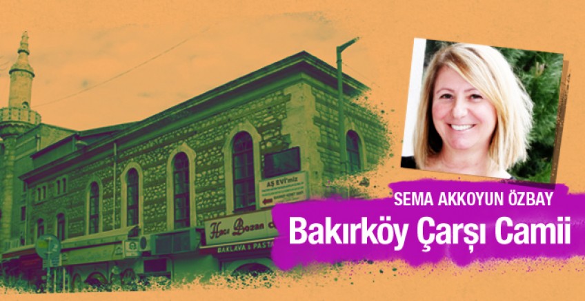 Sema Akkoyun Özbay Bakırköy Çarşı Camii'ni yazdı