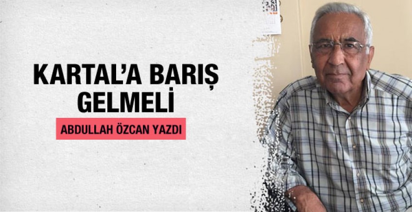 Abdullah Özcan yazdı; Kartal'a Barış gelmeli