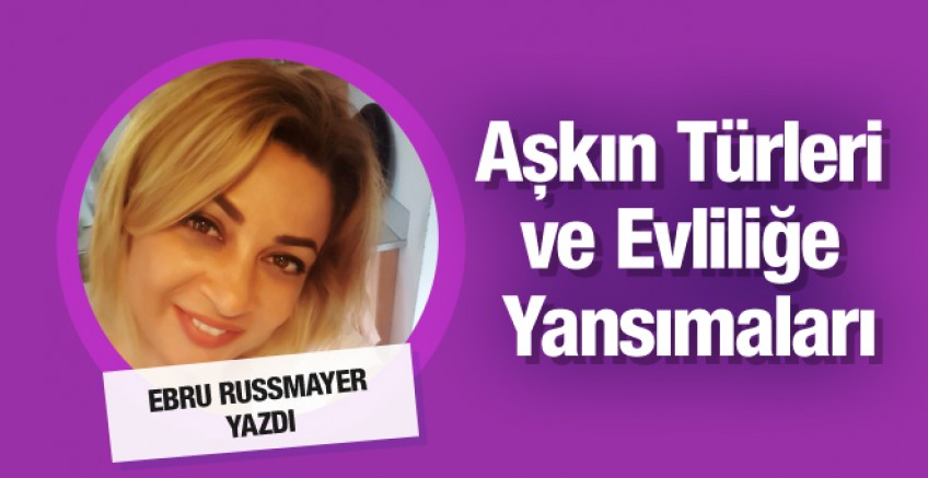 Ebru Russmayer yazdı: Aşkın Türleri ve Evliliğe Yansımaları