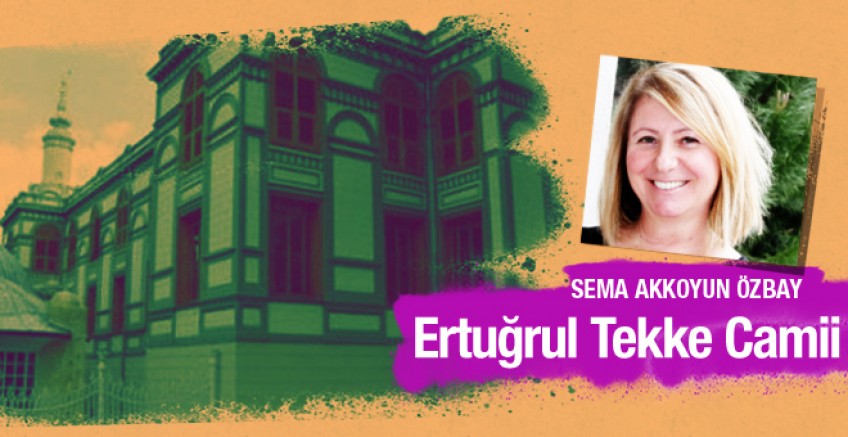 Sema Akkoyun Özbay Ertuğrul Tekke Camii'ni yazdı