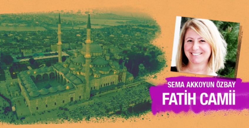 Sema Akkoyun Özbay yazdı; Fatih Camii