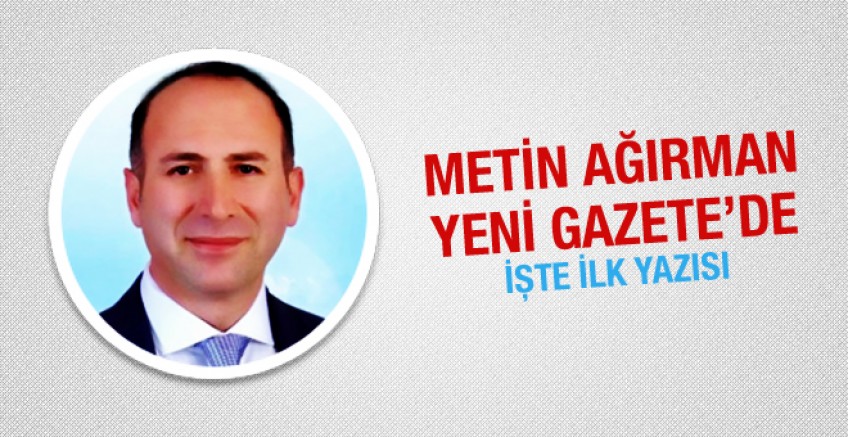 Metin Ağırman Yeni Gazete'de!