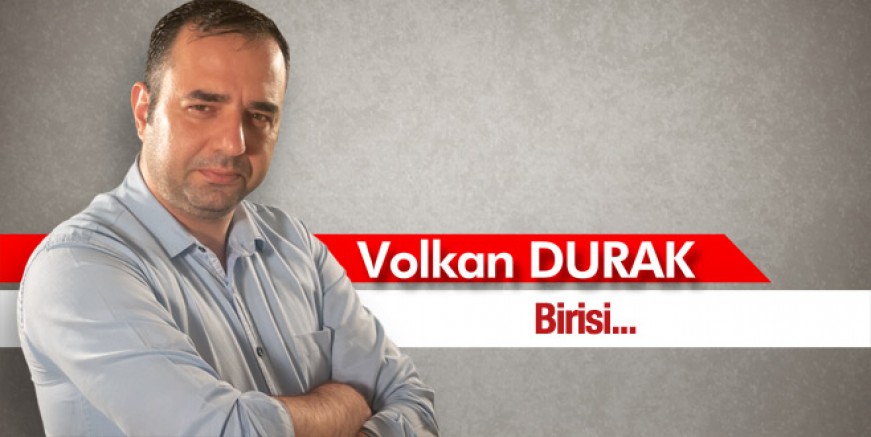 Volkan Durak yazdı; Birisi...