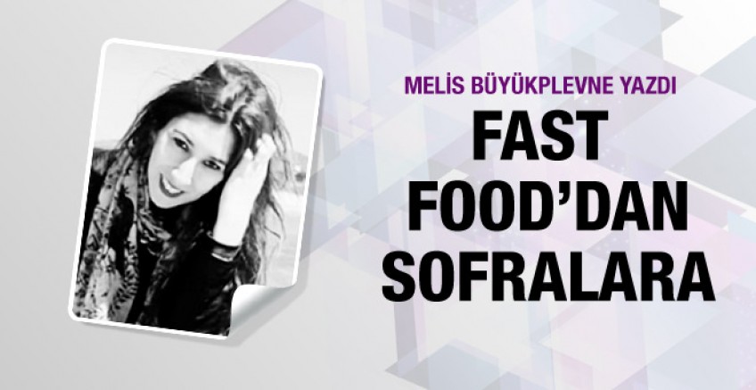 Melis Büyükplevne yazdı; Fast Food'dan sofralara