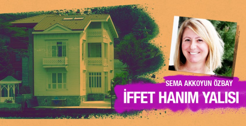 Sema Akkoyun Özbay İffet Hanım Yalısı'nı yazdı