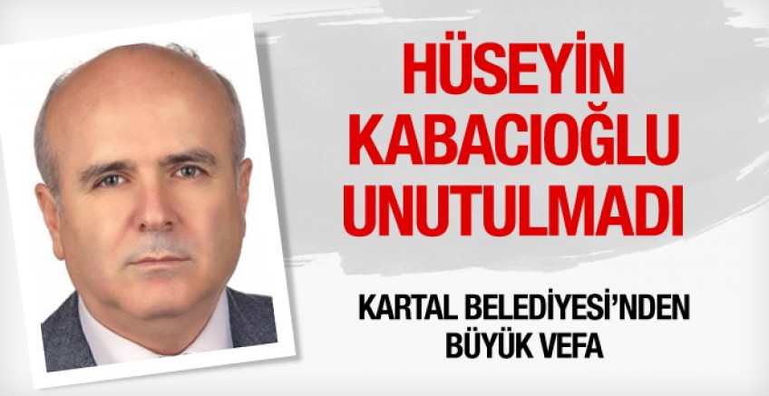 Kartal Belediyesi Hüseyin Kabacıoğlu'nu unutmadı