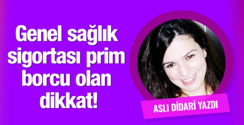 Aslı Didari yazdı; GSS prim borcu olanlar dikkat