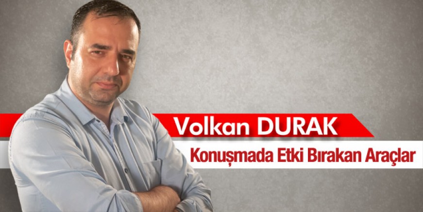 Volkan Durak yazdı: Konuşmada etki bırakan araçlar