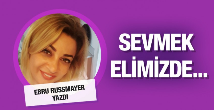 Ebru Russmayer yazdı; 'Sevmek Elimizde...'