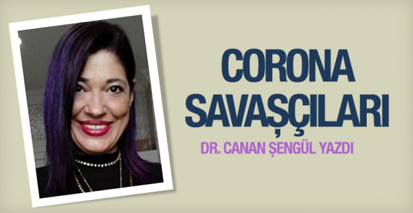 Dr. Canan Şengül yazdı; Corona Savaşçıları