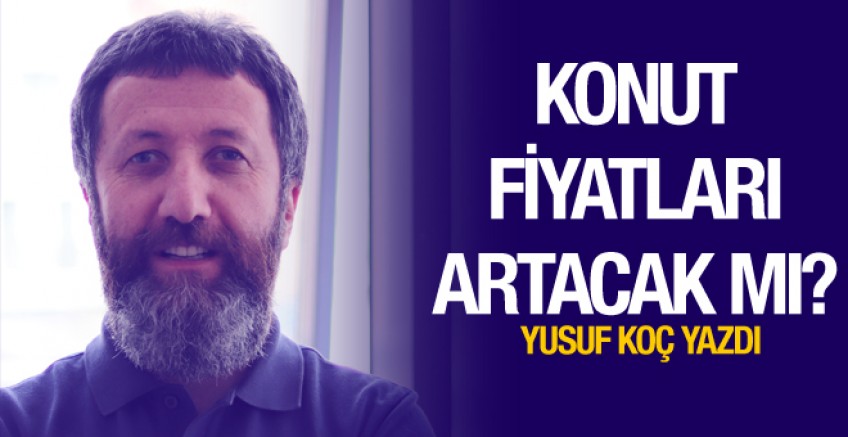 Yusuf Koç yazdı; Konut fiyatları artacak mı?