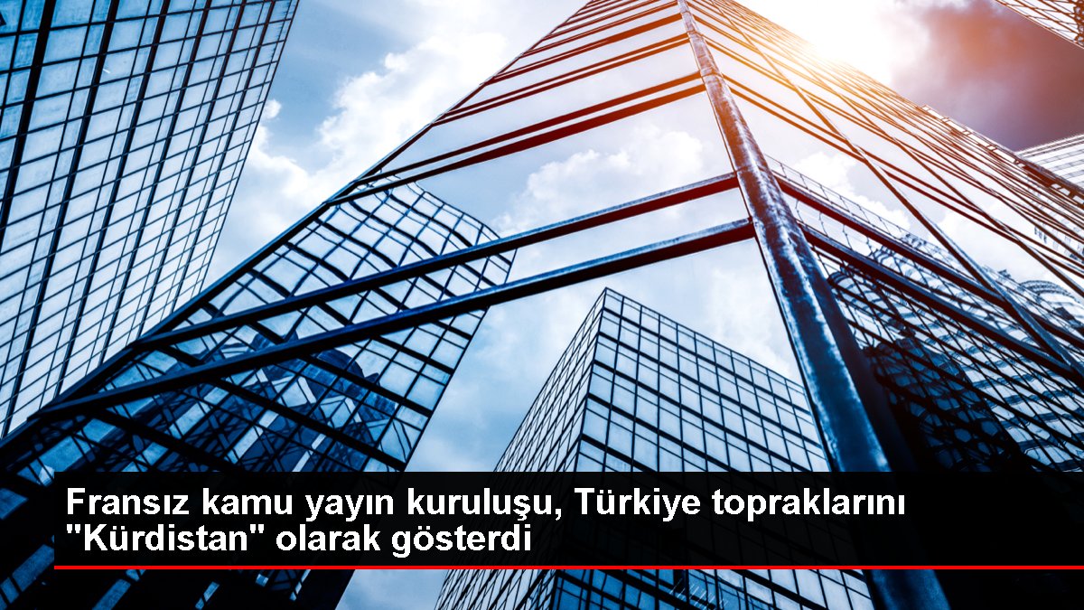 France 24'den skandal Türkiye haritası
